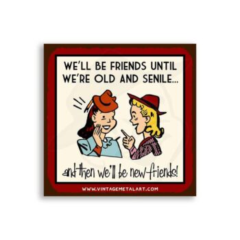 Friends Until We’re Old And Senile Mini Vintage Retro Tin Sign