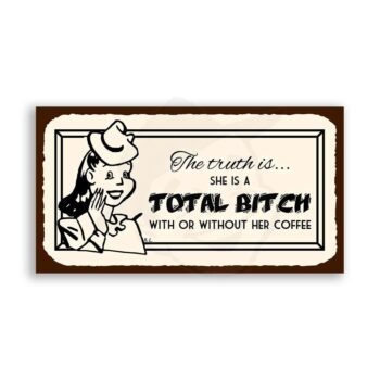 She Is A Total Bitch With or Without Coffee Vintage Metal Art Sign